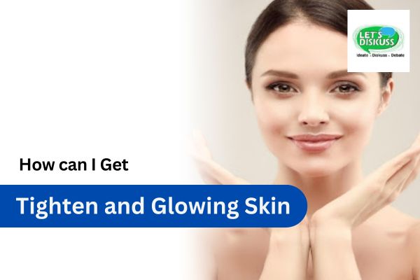 How can I Get Tighten and Glowing Skin? - Letsdiskuss