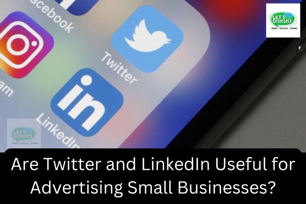 Are Twitter and LinkedIn Useful for Advertising Small Businesses? - Letsdiskuss