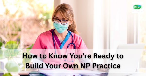 How to Know You’re Ready to Build Your Own NP Practice