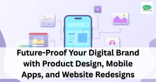 Future-Proof Your Digital Brand with Product Design, Mobile Apps, and Website Redesigns