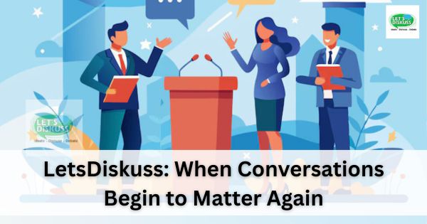LetsDiskuss When Conversations Begin to Matter Again