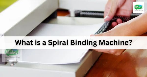 What is a Spiral Binding Machine? - Letsdiskuss