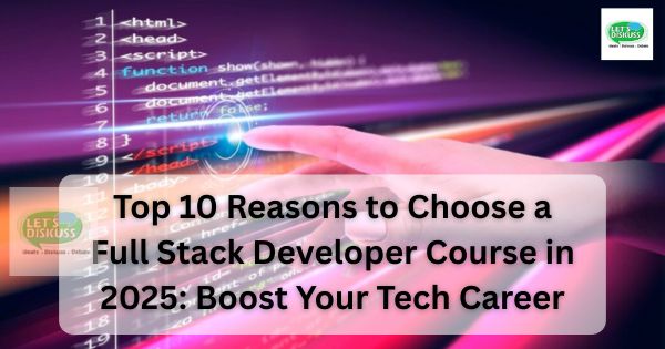 Top 10 Reasons to Choose a Full Stack Developer Course in 2025: Boost Your Tech Career