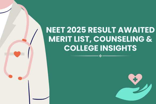 NEET 2025 Result Awaited – Merit List, Counseling & College Insights
