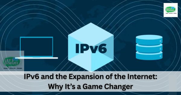 IPv6 and the Expansion of the Internet: Why It’s a Game Changer